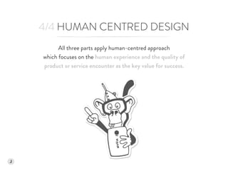 4/4 HUMAN CENTRED DESIGN
All three parts apply human-centred approach  
which focuses on the human experience and the qual...
