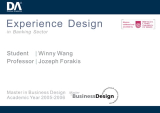 Experience Design
in Banking Sector



Student | Winny Wang
Professor | Jozeph Forakis




Master in Business Design
Academic Year 2005-2006