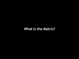 <ul><li>What is the Matrix? </li></ul>
