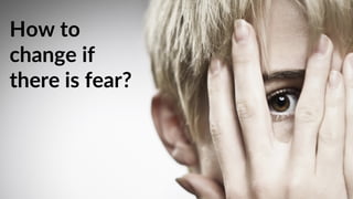 If you have a culture
of fear none of your
fancy practices or
processes will help
you.
- Joshua Kerievsky
“
”
 
