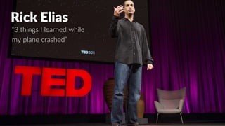 Rick Elias
“3 things I learned while
my plane crashed”
 