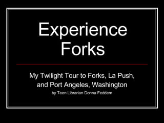 Experience Forks My Twilight Tour to Forks, La Push, and Port Angeles, Washington by Teen Librarian Donna Feddern 