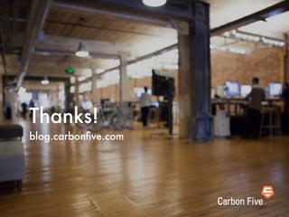 Thanks!
blog.carbonﬁve.com
 