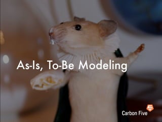 As-Is, To-Be Modeling
 