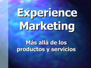 Experience Marketing Más allá de los productos y servicios 