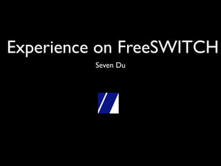 Experience on FreeSWITCH
          Seven Du
 