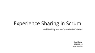 Experience Sharing in Scrum
and Working across Countries & Cultures
Dale Chang
2019-02-16
Agile Hsinchu
 