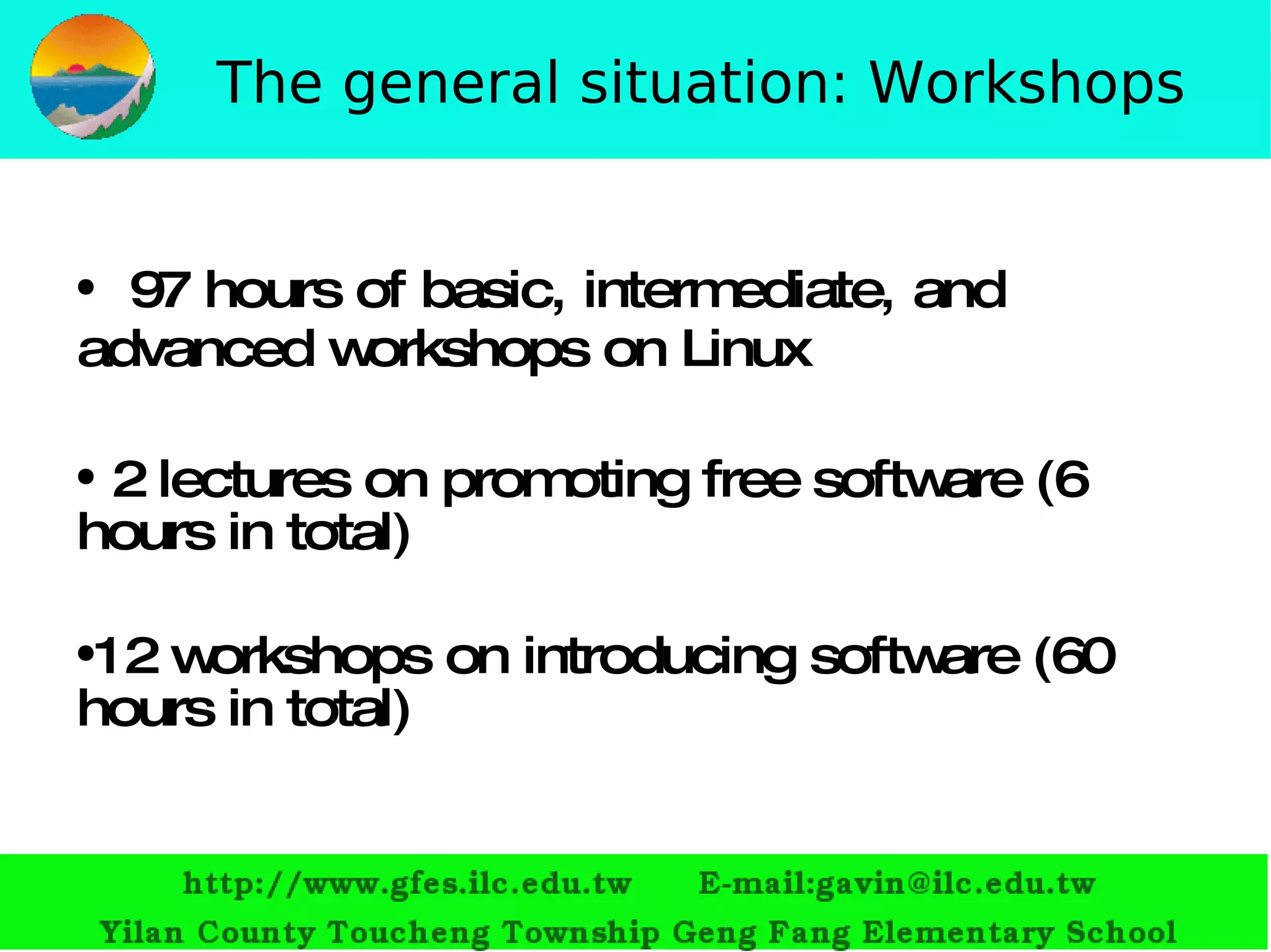 The general situation: Workshops 97 hours of basic, intermediate, and advanced workshops on  Linux 2 lectures on promoting free software (6 hours in total) 12 workshops on introducing software (60 hours in total) 