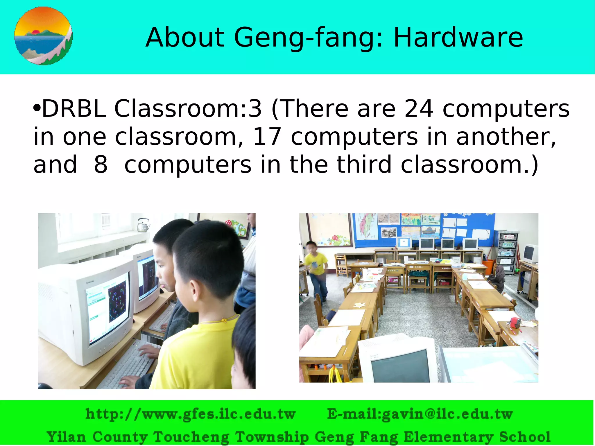 About Geng-fang: Hardware DRBL  Classroom :3   ( There are 24 computers in one classroom, 17 computers in another, and  8  computers in the third classroom. ) 