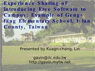 Experience Sharing of Introducing Free Software to Campus: Example of Geng-fang Elementary School, I-lan County, Taiwan ,[object Object],[object Object],[object Object]