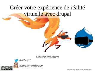 Créer votre expérience de réalité
virtuelle avec drupal
Christophe Villeneuve
@hellosct1
@hellosct1@mamot.fr
DrupalCamp 2019 – le 16 février 2019
 
