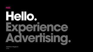 2018
Hello.
Experience
Advertising.Matthew Waghorn
 