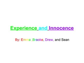 Experience   and   Innocence By:   E m m a  , B r o o k e ,   Drew,  and Sean 