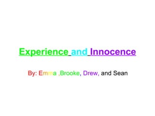 Experience   and   Innocence By:   E m m a  , Brooke ,   Drew,  and Sean 
