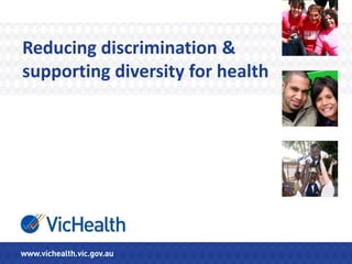 Reducing discrimination &
supporting diversity for health
 