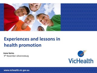 Experiences and lessons in
health promotion
Irene Verins
 9th November Johannesburg
 