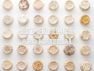 EXPERIENCE
And MATERIAL
 