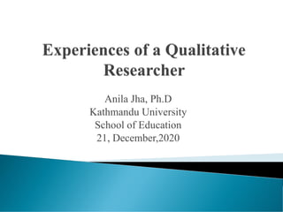 Anila Jha, Ph.D
Kathmandu University
School of Education
21, December,2020
 