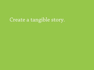 Create a tangible story.
 