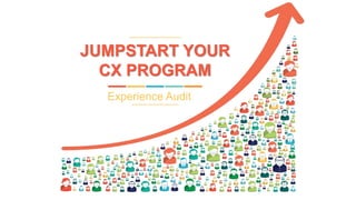 Experience Audit
JUMPSTART YOUR
CX PROGRAM
 