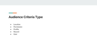 Audience Criteria Type
● Location
● Permission
● Profile
● Record
● User
 