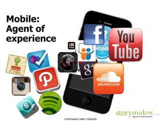 Mobile:
Agent of
experience




                                        Foto: Promo
             STORYMAKER GMBH TÜBINGEN
 