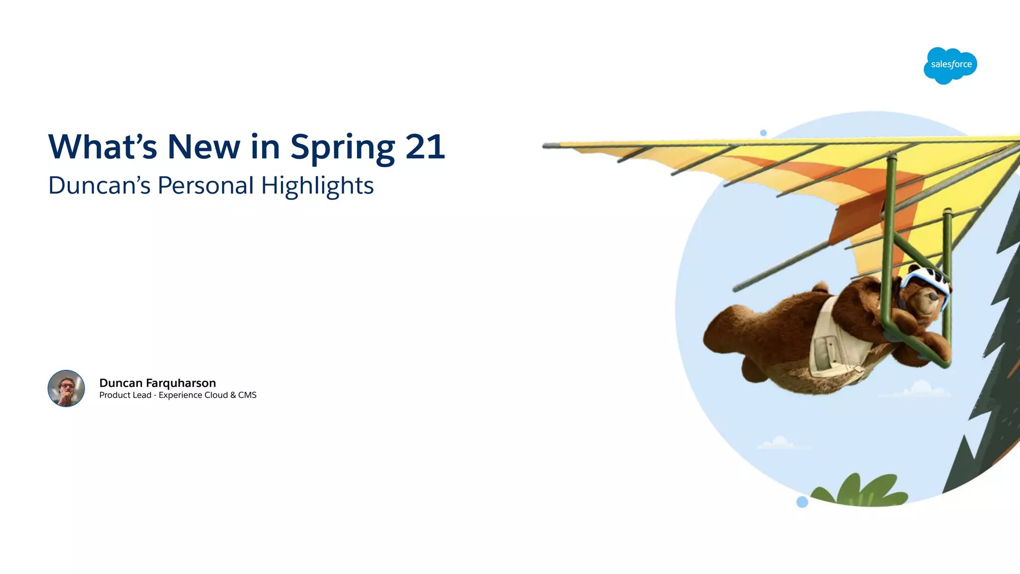 What’s New in Spring 21
Duncan’s Personal Highlights
Duncan Farquharson
Product Lead - Experience Cloud & CMS
 