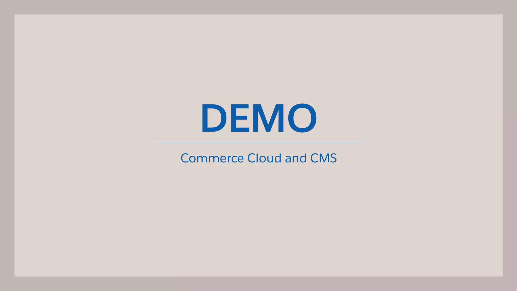 DEMO
Commerce Cloud and CMS
 