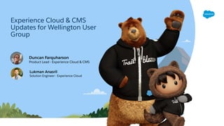 Experience Cloud & CMS
Updates for Wellington User
Group
Duncan Farquharson
Product Lead - Experience Cloud & CMS
Lukman Anasril
Solution Engineer - Experience Cloud
 