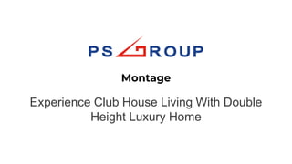 Experience Club House Living With Double
Height Luxury Home
Montage
 