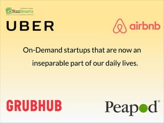 On-Demand startups that are now an
inseparable part of our daily lives.
 