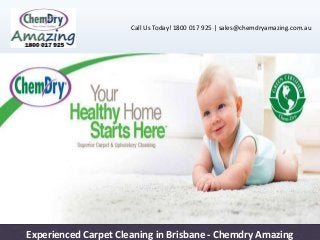 Experienced Carpet Cleaning in Brisbane - Chemdry Amazing
Call Us Today! 1800 017 925 | sales@chemdryamazing.com.au
 