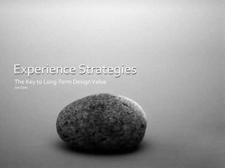  


Experience	
  Strategies
The	
  Key	
  to	
  Long-­‐Term	
  Design	
  Value
Joe	
  Dyer
 