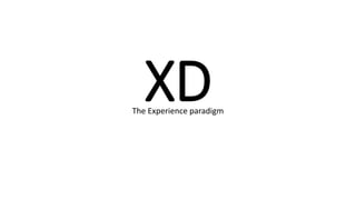 XDThe Experience paradigm
 