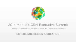 © 2014 Merkle Inc. | Confidential 1
EXPERIENCE DESIGN & CREATION
 