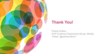 © 2014 Merkle Inc. | Confidential 26
Thank You!
Patrick Collins
SVP Customer Experience Group, Merkle
Twitter: @patrickcol...