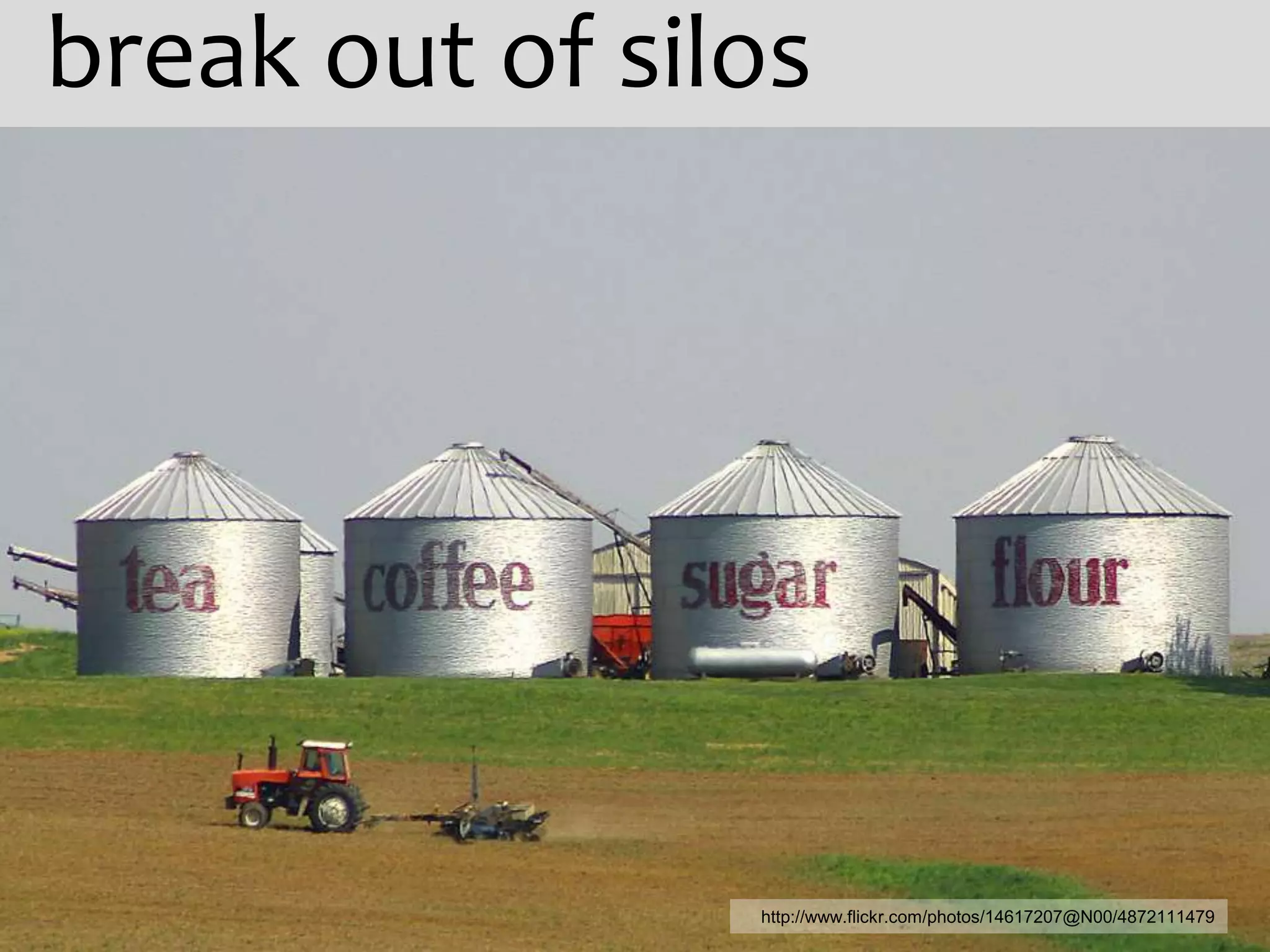 break out of silos




                http://www.flickr.com/photos/14617207@N00/4872111479
 