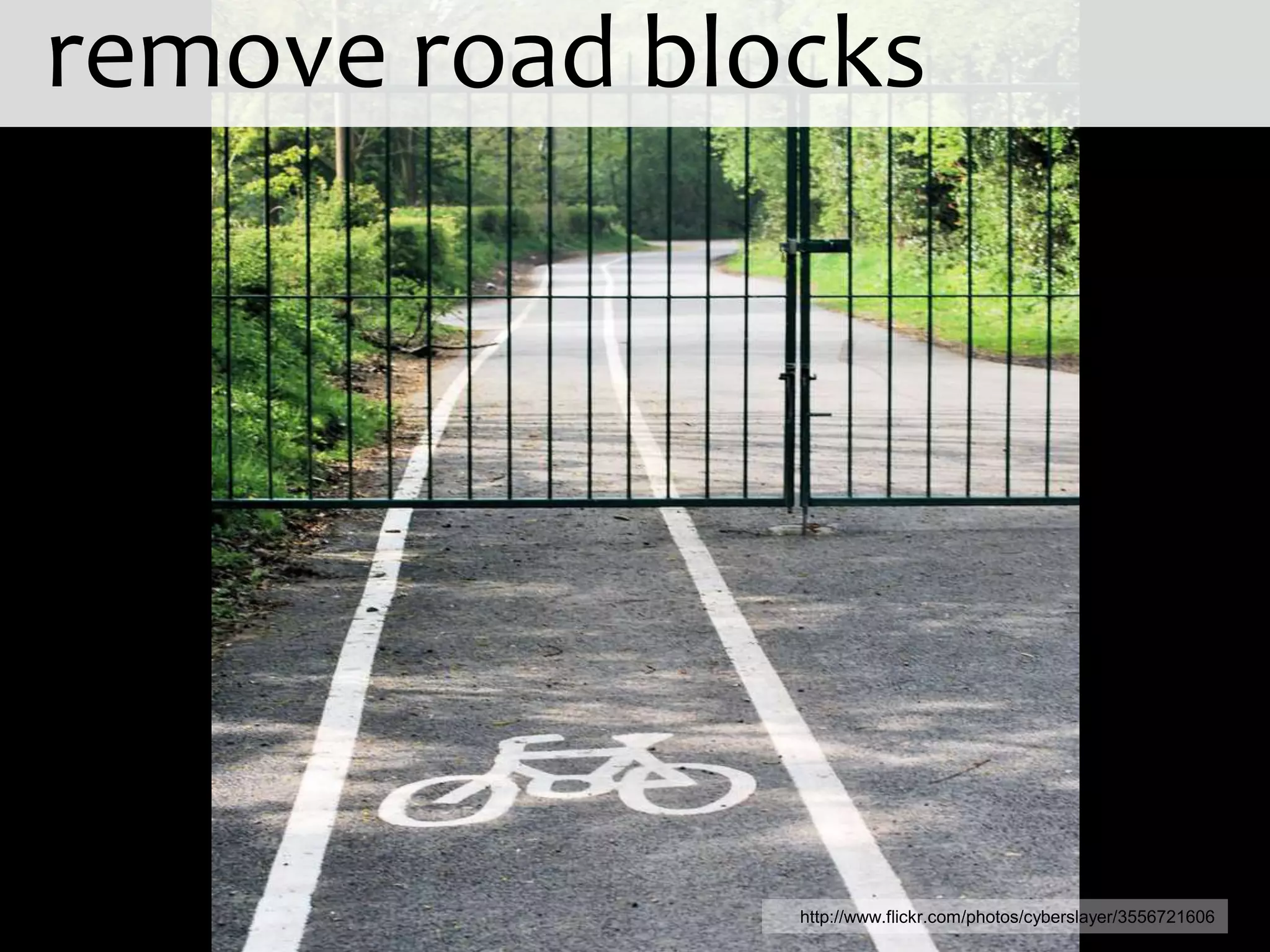 remove road blocks




               http://www.flickr.com/photos/cyberslayer/3556721606
 