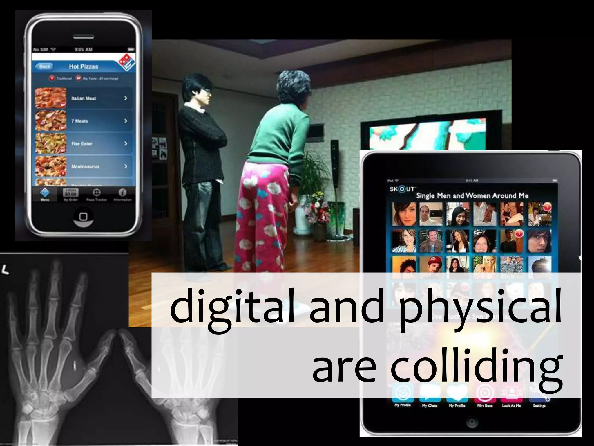 digital and physical
        are colliding
 