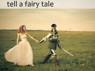 tell a fairy tale
 