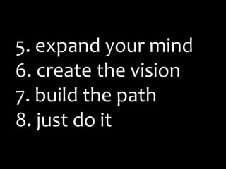expand your mind create the vision build the path just do it 