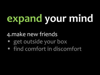 expand  your mind make new friends get outside your box find comfort in discomfort 