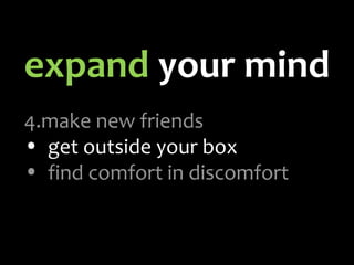 expand  your mind make new friends get outside your box find comfort in discomfort 