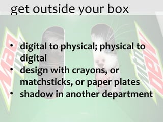 get outside your box digital to physical; physical to digital design with crayons, or matchsticks, or paper plates shadow in another department 