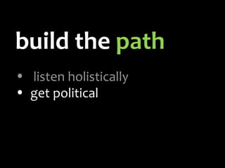 build the  path listen holistically get political remove road blocks 