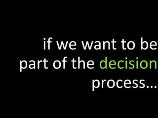 if we want to be part of the  decision  process… 