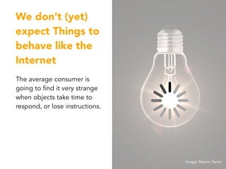 Image: Nissim Farim
We don’t (yet)
expect Things to
behave like the
Internet
The average consumer is
going to find it very...