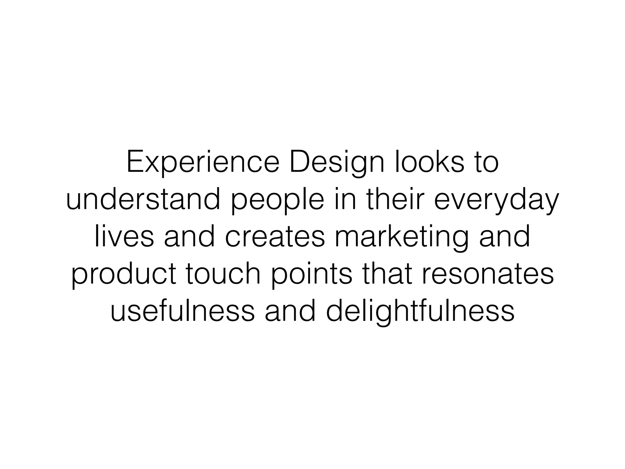 Experience Design is at it’s
core the UX of Human Things
 