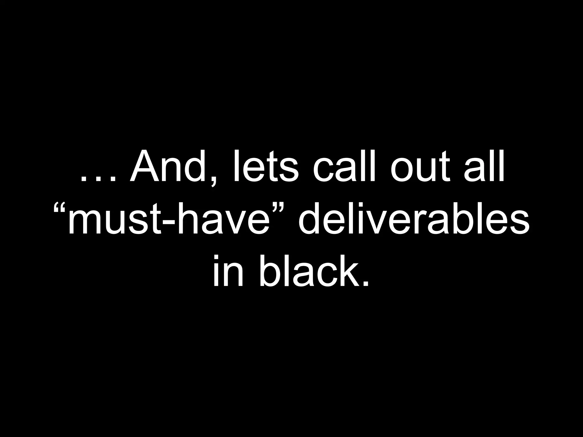 … And, lets call out all “must-have” deliverables in black.