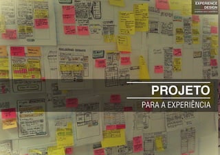 PROJETO
PARA A EXPERIÊNCIA
EXPERIENCE
DESIGN
projetando para a experiência
 